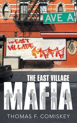The East Village Mafia by Comiskey, Thomas F.