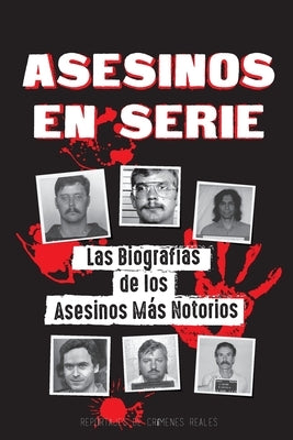 Asesinos en Serie: Las Biografías de los Asesinos Más Notorios (Dentro de las Mentes y Métodos de los Psicópatas, Sociópatas y Torturador by Reportajes de Cr&#237;menes Reales