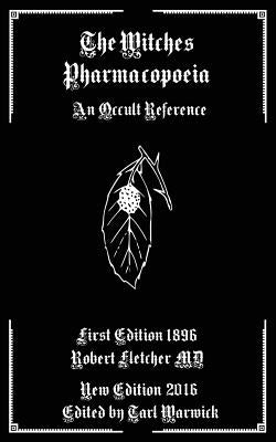 The Witches Pharmacopoeia: An Occult Reference by Warwick, Tarl