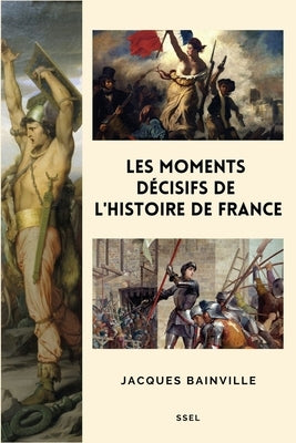 Les moments décisifs de l'Histoire de France: Suivi de Comment s'est faite la Restauration de 1814 by Bainville, Jacques