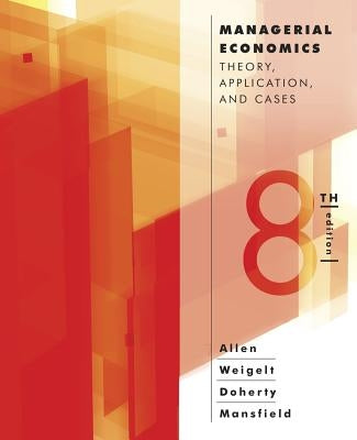 Managerial Economics: Theory, Applications, and Cases by Allen, W. Bruce