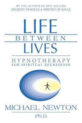 Life Between Lives: Hypnotherapy for Spiritual Regression by Newton, Michael