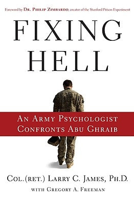 Fixing Hell: An Army Psychologist Confronts Abu Ghraib by James, Larry C.