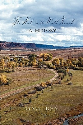 The Hole in the Wall Ranch, A History by Rea, Tom