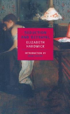 Seduction and Betrayal: Women and Literature by Hardwick, Elizabeth