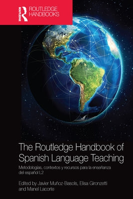 The Routledge Handbook of Spanish Language Teaching: metodologías, contextos y recursos para la enseñanza del español L2 by Mu&#241;oz-Basols, Javier