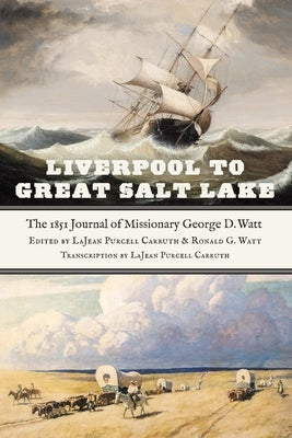 Liverpool to Great Salt Lake: The 1851 Journal of Missionary George D. Watt by Carruth, Lajean Purcell