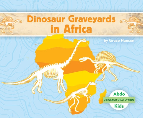 Dinosaur Graveyards in Africa by Hansen, Grace