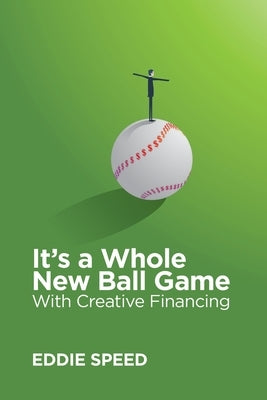 It's a Whole New Ball Game With Creative Financing by Speed, W. Eddie