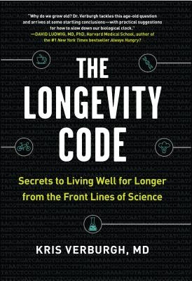 The Longevity Code: Secrets to Living Well for Longer from the Front Lines of Science by Verburgh, Kris