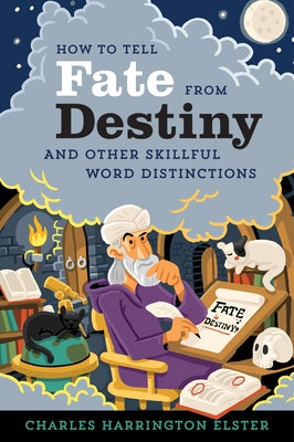 How to Tell Fate from Destiny: And Other Skillful Word Distinctions by Elster, Charles Harrington