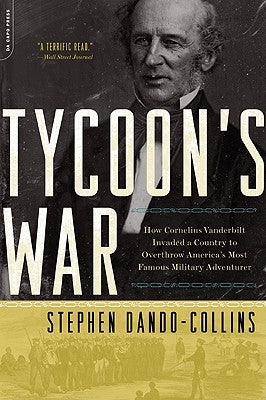 Tycoon's War: How Cornelius Vanderbilt Invaded a Country to Overthrow America's Most Famous Military Adventurer by Dando-Collins, Stephen