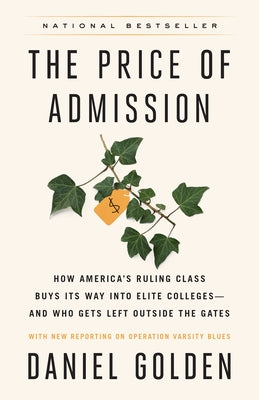 The Price of Admission (Updated Edition): How America's Ruling Class Buys Its Way Into Elite Colleges--And Who Gets Left Outside the Gates by Golden, Daniel