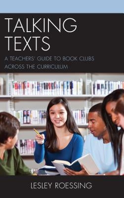 Talking Texts: A Teachers' Guide to Book Clubs Across the Curriculum by Roessing, Lesley