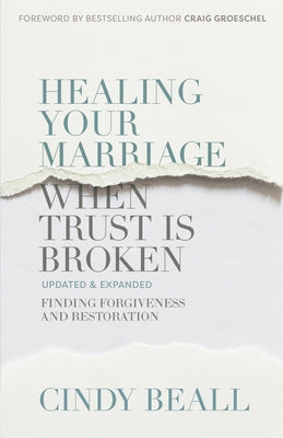 Healing Your Marriage When Trust Is Broken: Finding Forgiveness and Restoration by Beall, Cindy