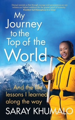 My Journey to the Top of the World: And The Life Lessons I Learned Along The Way by Khumalo, Saray