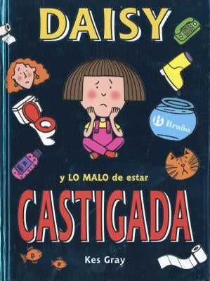 Daisy y Lo Malo de Estar Castigada = Daisy and the Trouble with Life by Gray, Kes