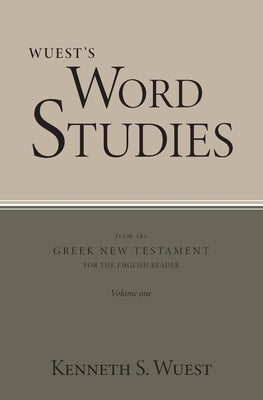 Wuest's Word Studies from the Greek New Testament for the English Reader, vol. 1 by Wuest, Kenneth S.