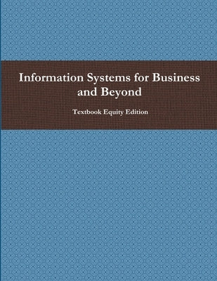 Information Systems for Business and Beyond by Textbook Equity Edition