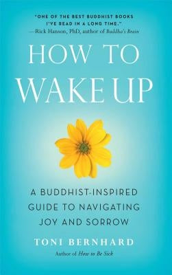 How to Wake Up: A Buddhist-Inspired Guide to Navigating Joy and Sorrow by Bernhard, Toni
