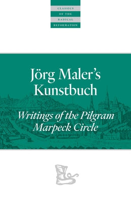 Jörg Maler's Kunstbuch: Writings of the Pilgram Marpeck Circle by Rempel, John D.