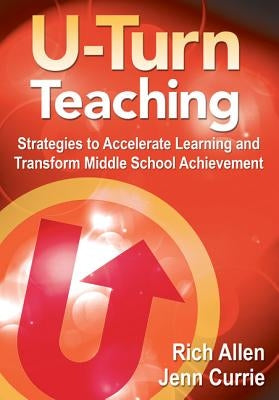 U-Turn TeachingStrategies to Accelerate Learning and Transform Middle School Achievement by Allen, Rich