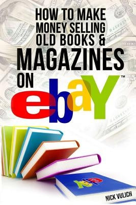 How to Make Money Selling Old Books and Magazines on eBay by Vulich, Nick