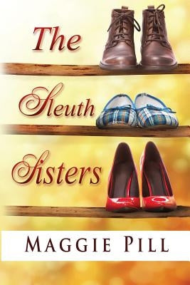 The Sleuth Sisters: A Sleuth Sisters Mystery by Pill, Maggie