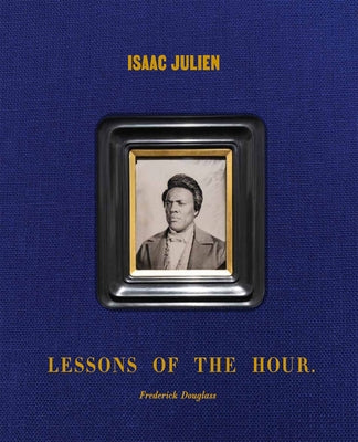 Isaac Julien: Lessons of the Hour - Frederick Douglass by Julien, Isaac