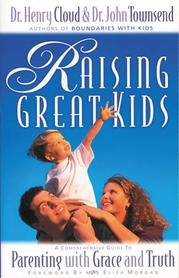 Raising Great Kids: A Comprehensive Guide to Parenting with Grace and Truth by Cloud, Henry