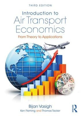 Introduction to Air Transport Economics: From Theory to Applications by Vasigh, Bijan