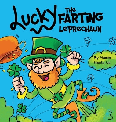 Lucky the Farting Leprechaun: A Funny Kid's Picture Book About a Leprechaun Who Farts and Escapes a Trap, Perfect St. Patrick's Day Gift for Boys an by Heals Us, Humor