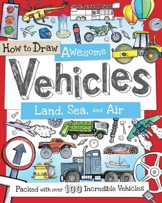 How to Draw Awesome Vehicles: Land, Sea, and Air: Packed with Over 100 Incredible Vehicles by Gowen, Fiona