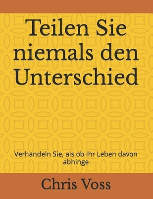 Teilen Sie niemals den Unterschied: Verhandeln Sie, als ob Ihr Leben davon abhinge by Hema, Djine