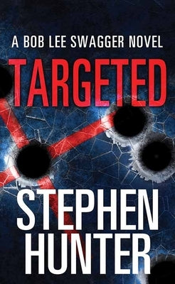 Targeted: A Bob Lee Swagger Novel by Hunter, Stephen