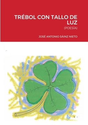 Trébol Con Tallo de Luz: (Poesía) by S&#225;inz Nieto, Jos&#233; Antonio