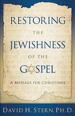 Restoring the Jewishness of the Gospel: A Message for Christians by Stern, David H.