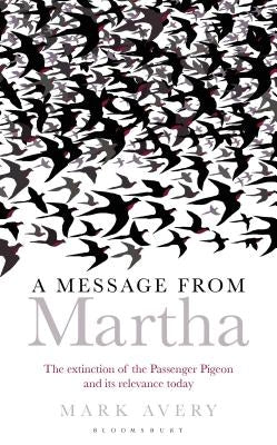 A Message from Martha: The Extinction of the Passenger Pigeon and Its Relevance Today by Avery, Mark