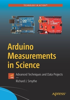 Arduino Measurements in Science: Advanced Techniques and Data Projects by Smythe, Richard J.