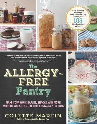 The Allergy-Free Pantry: Make Your Own Staples, Snacks, and More Without Wheat, Gluten, Dairy, Eggs, Soy or Nuts by Martin, Colette