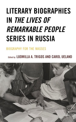 Literary Biographies in The Lives of Remarkable People Series in Russia: Biography for the Masses by Trigos, Ludmilla A.