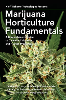 Marijuana Horticulture Fundamentals: A Comprehensive Guide to Cannabis Cultivation and Hashish Production by Of Trichome Technologies, K.