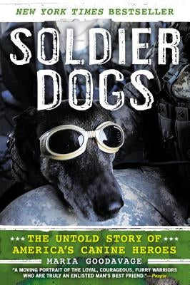 Soldier Dogs: The Untold Story of America's Canine Heroes by Goodavage, Maria