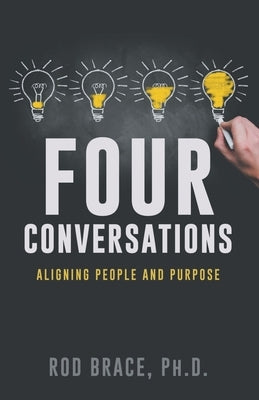 Four Conversations: Aligning People & Purpose by Brace, Rod