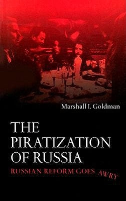 The Piratization of Russia: Russian Reform Goes Awry by Goldman, Marshall I.