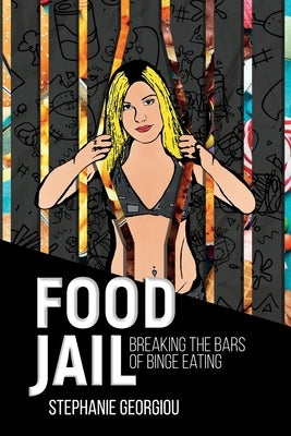 Food Jail: Breaking the bars of binge eating by Georgiou, Stephanie