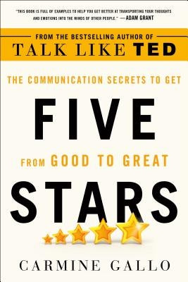 Five Stars: The Communication Secrets to Get from Good to Great by Gallo, Carmine