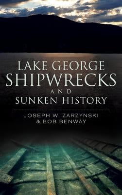 Lake George Shipwrecks and Sunken History by Zarzynski, Joseph W.