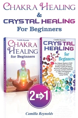 Chakra Healing & Crystal Healing for Beginners: The Ultimate Guides to Balancing, Healing, Understanding and Using Healing Crystals and Stones, Unbloc by Reynolds, Camilla