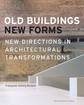 Old Buildings, New Forms: New Directions in Architectural Transformations by Bollack, Francoise